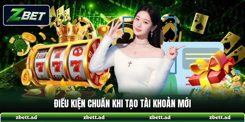 Điều kiện chuẩn khi tạo tài khoản mới