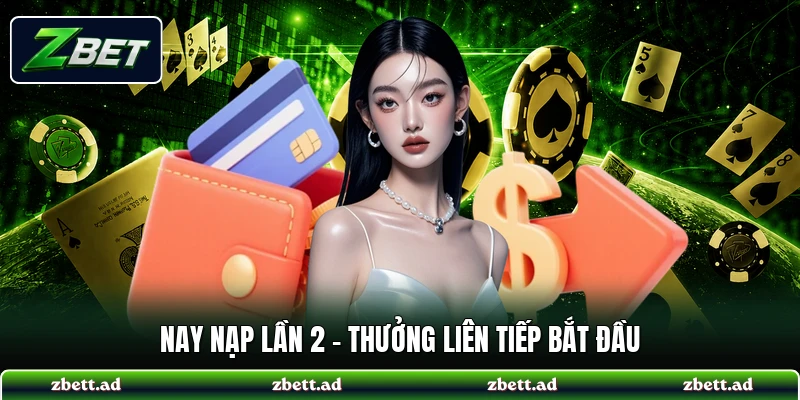 Nay nạp lần 2 - thưởng liên tiếp bắt đầu
